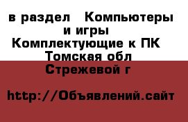  в раздел : Компьютеры и игры » Комплектующие к ПК . Томская обл.,Стрежевой г.